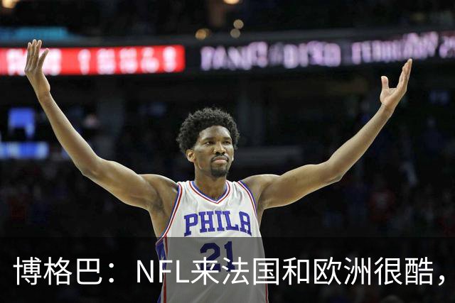 博格巴：NFL来法国和欧洲很酷，会让人想进一步了解